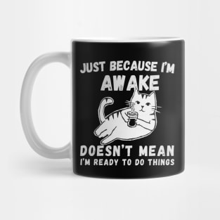 Just Because I'm Awake Doesn't Mean I'm Ready To Do Things Letters. With a comfy cat Mug